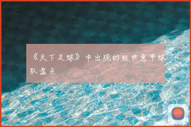 《天下足球》中出现的经典意甲球队盘点