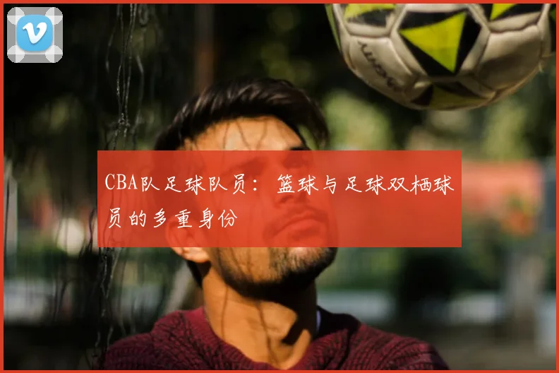 CBA队足球队员:篮球与足球双栖球员的多重身份